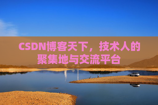 CSDN博客天下,技术人的聚集地与交流平台